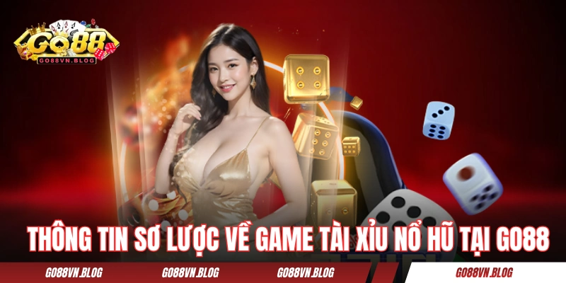 Thông tin sơ lược về game tài xỉu nổ hũ tại GO88