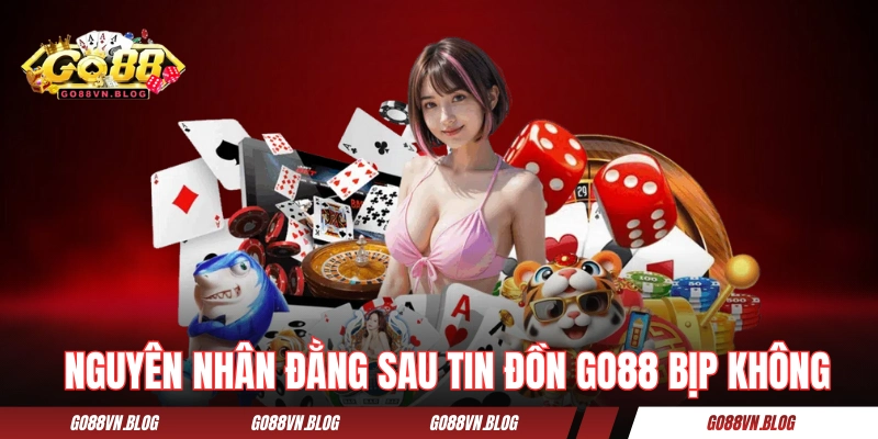Giải mã nguyên nhân đằng sau tin đồn GO88 bịp không