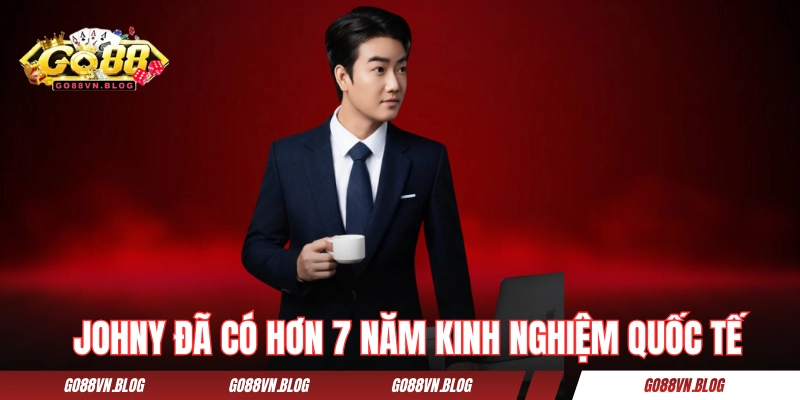 Johny đã có hơn 7 năm kinh nghiệm quốc tế