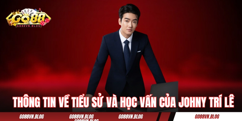 Vài thông tin về tiểu sử và học vấn của Johny Trí Lê