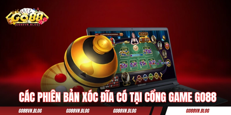 Các phiên bản xóc đĩa có tại cổng game GO88