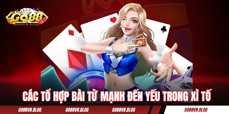 Giải thích các tổ hợp bài từ mạnh đến yếu trong Xì Tố